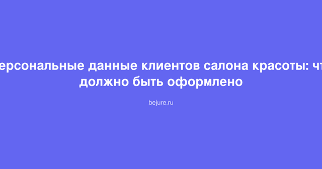 Документы и регистрация персональных данных клиентов в салоне красоты согласно законодательству